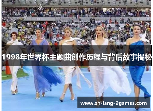 1998年世界杯主题曲创作历程与背后故事揭秘