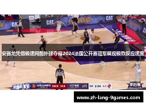 安赛龙凭借极速网前扑球夺得2024法国公开赛冠军展现极致反应速度