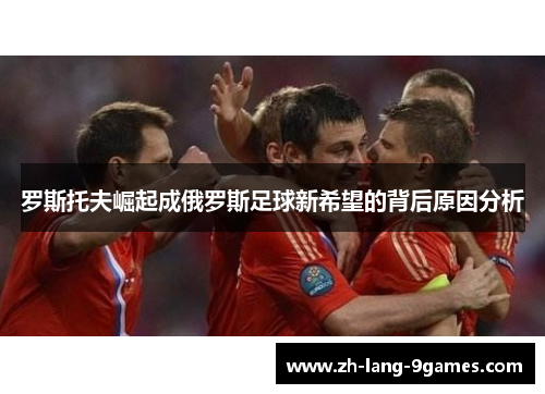 罗斯托夫崛起成俄罗斯足球新希望的背后原因分析