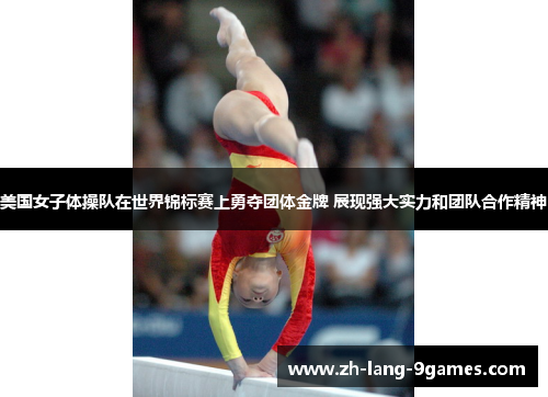 美国女子体操队在世界锦标赛上勇夺团体金牌 展现强大实力和团队合作精神