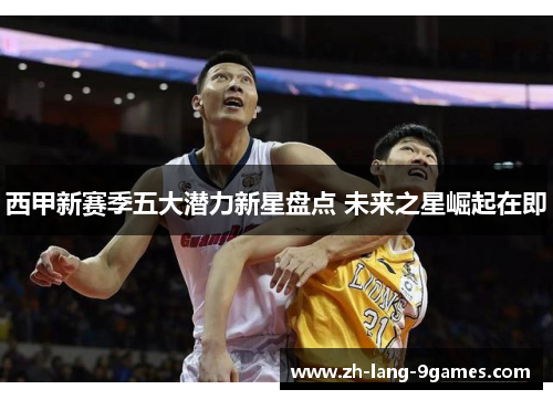 西甲新赛季五大潜力新星盘点 未来之星崛起在即