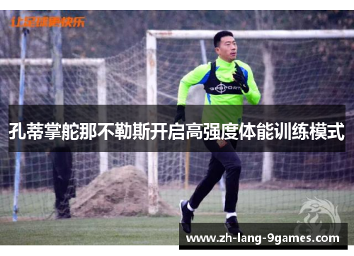 孔蒂掌舵那不勒斯开启高强度体能训练模式