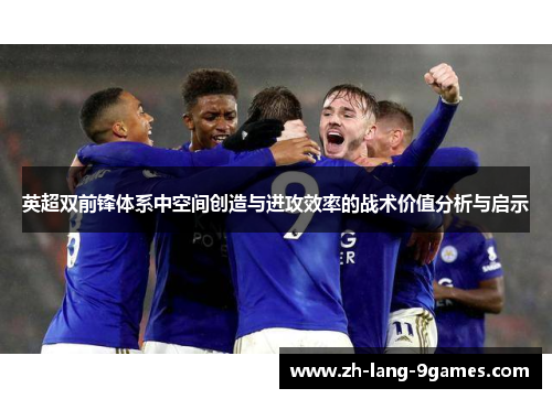 英超双前锋体系中空间创造与进攻效率的战术价值分析与启示